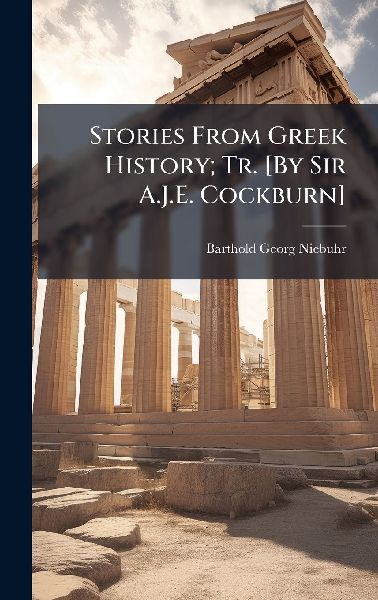Stories From Greek History; Tr. [By Sir A.J.E. Cockburn]