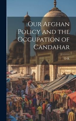 Our Afghan Policy and the Occupation of Candahar