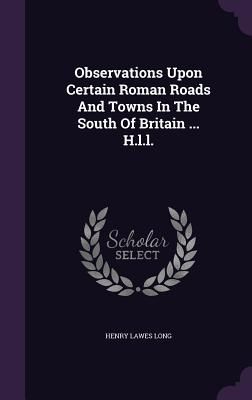 Observations Upon Certain Roman Roads And Towns In The South O...