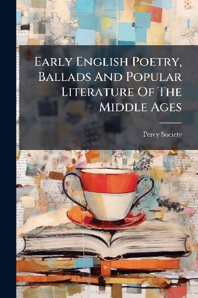 Early English Poetry, Ballads And Popular Literature Of The Mi...