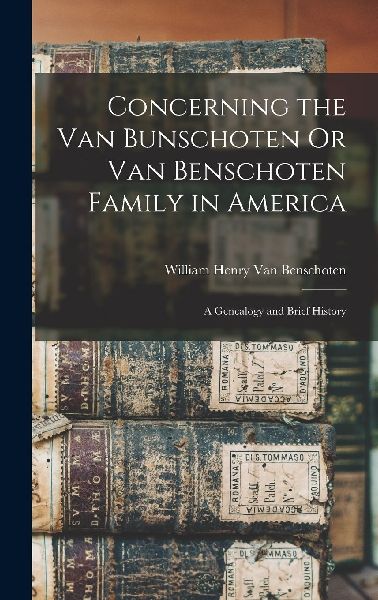 Concerning the Van Bunschoten Or Van Benschoten Family in America