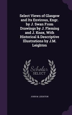 Select Views of Glasgow and Its Envirous, Engr. by J. Swan Fro...