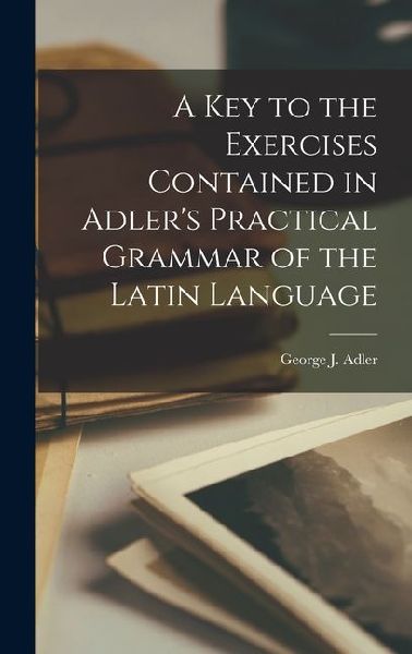 A Key to the Exercises Contained in Adler's Practical Gra...