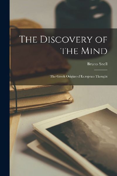 The Discovery of the Mind; the Greek Origins of European Thought