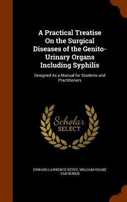 A Practical Treatise On the Surgical Diseases of the Genito-Ur...
