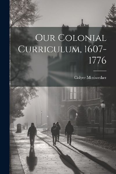 Our Colonial Curriculum, 1607-1776