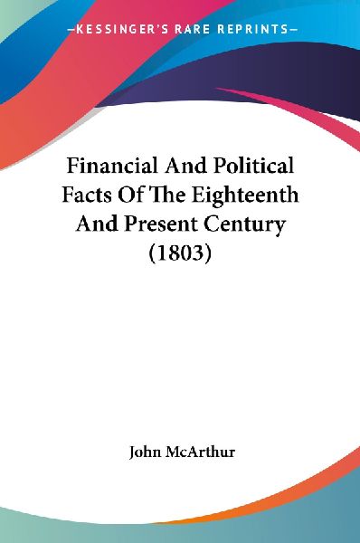 Financial And Political Facts Of The Eighteenth And Present Ce...
