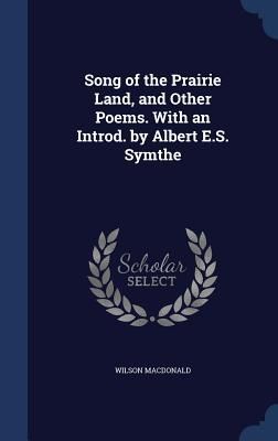 Song of the Prairie Land, and Other Poems. With an Introd. by ...