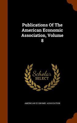 Publications Of The American Economic Association, Volume 8
