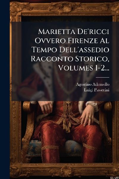 Marietta De'ricci Ovvero Firenze Al Tempo Dell'assed...