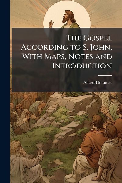 The Gospel According to S. John, With Maps, Notes and Introduc...