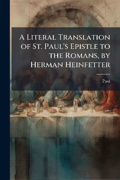 A Literal Translation of St. Paul's Epistle to the Romans...
