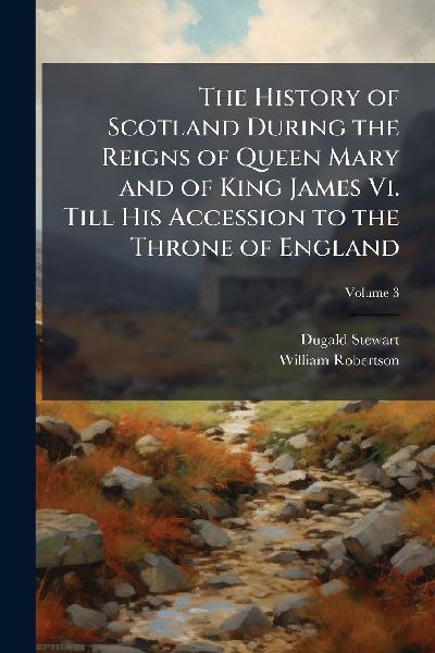 The History of Scotland During the Reigns of Queen Mary and of...