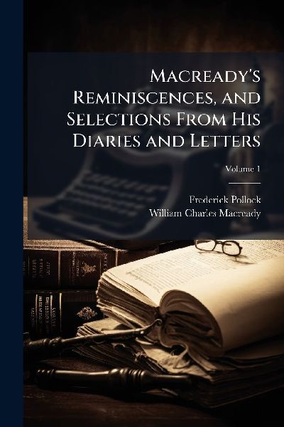 Macready's Reminiscences, and Selections From His Diaries...