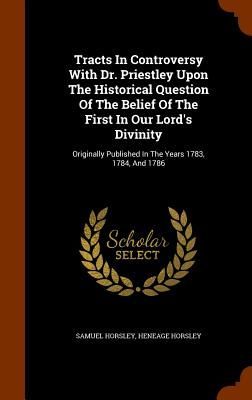 Tracts In Controversy With Dr. Priestley Upon The Historical Q...