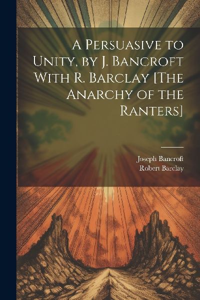 A Persuasive to Unity, by J. Bancroft With R. Barclay [The Ana...