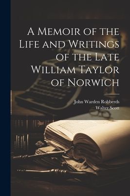 A Memoir of the Life and Writings of the Late William Taylor o...