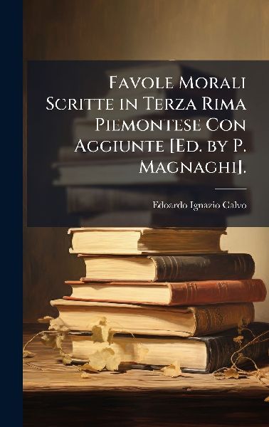 Favole Morali Scritte in Terza Rima Piemontese Con Aggiunte [E...