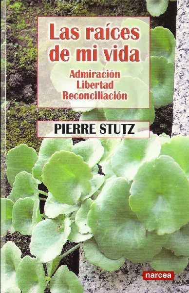 Las raíces de mi vida : admiración, libertad, reconciliación