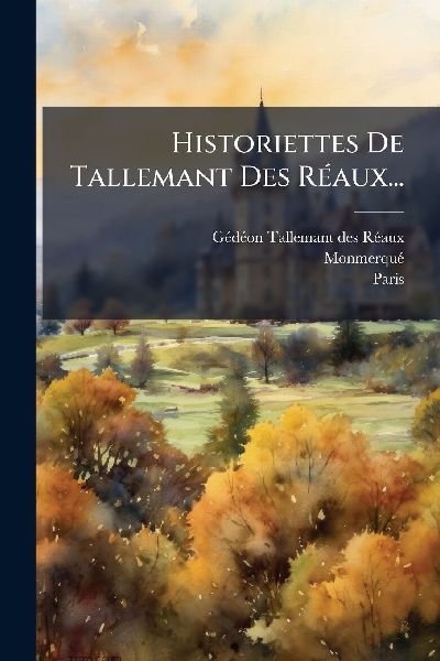 Historiettes De Tallemant Des RÃ(c)aux...