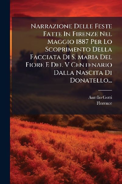 Narrazione Delle Feste Fatte In Firenze Nel Maggio 1887 Per Lo...