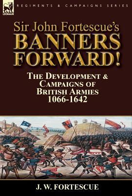 Sir John Fortescue's Banners Forward!-The Development &am...