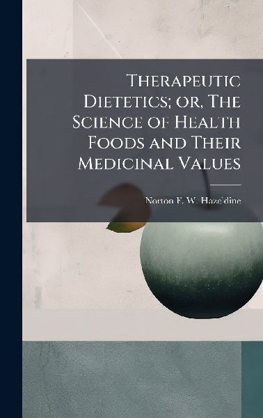 Therapeutic Dietetics; or, The Science of Health Foods and The...