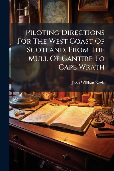 Piloting Directions For The West Coast Of Scotland, From The M...