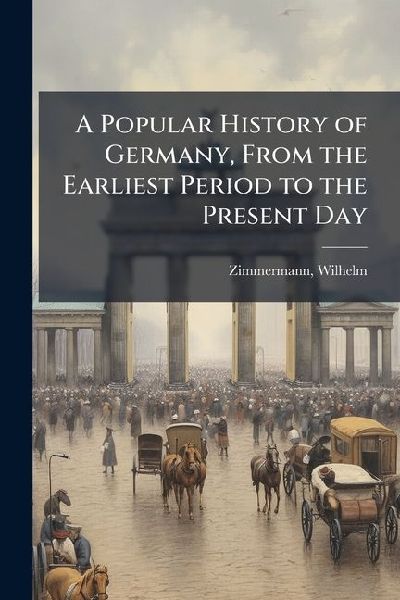 A Popular History of Germany, From the Earliest Period to the ...