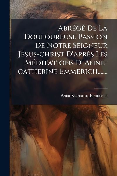 AbrÃ(c)gÃ(c) De La Douloureuse Passion De Notre Seigneur JÃ...