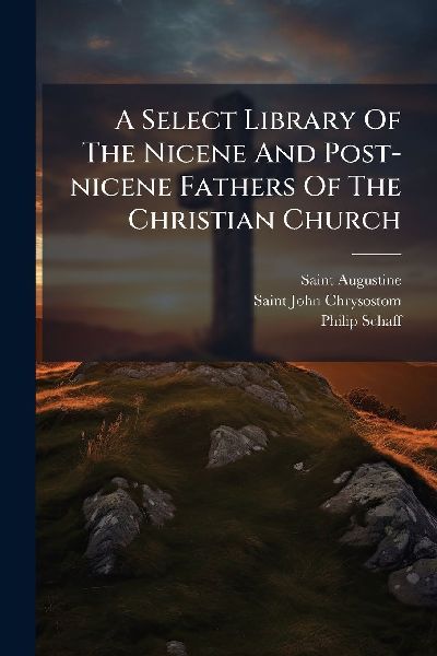 A Select Library Of The Nicene And Post-nicene Fathers Of The ...