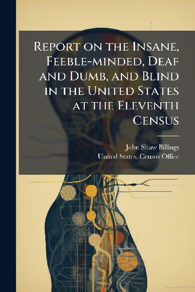 Report on the Insane, Feeble-minded, Deaf and Dumb, and Blind ...