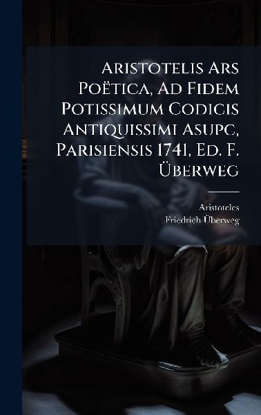 Aristotelis Ars Poëtica, Ad Fidem Potissimum Codicis Antiquis...