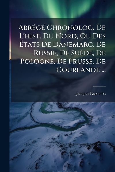AbrÃ(c)gÃ(c) Chronolog. De L'hist. Du Nord, Ou Des Ã&a...