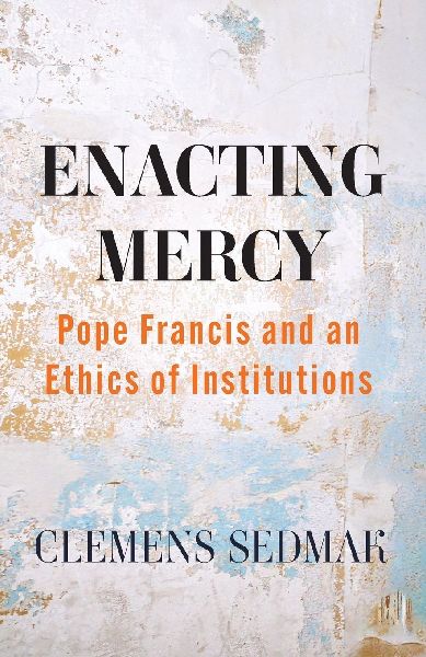 Enacting Mercy: Pope Francis and an Ethics of Institutions