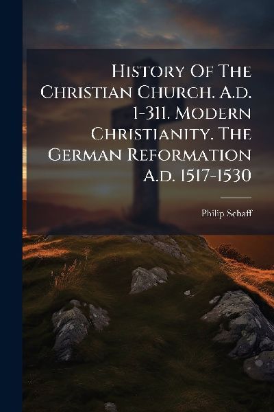 History Of The Christian Church. A.d. 1-311. Modern Christiani...