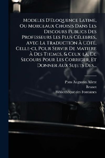 Modeles D'Ã(c)loquence Latine, Ou Morceaux Choisis Dans ...