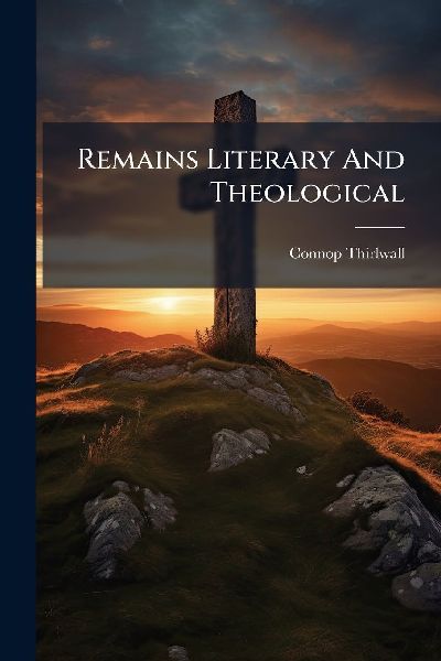 Remains Literary And Theological