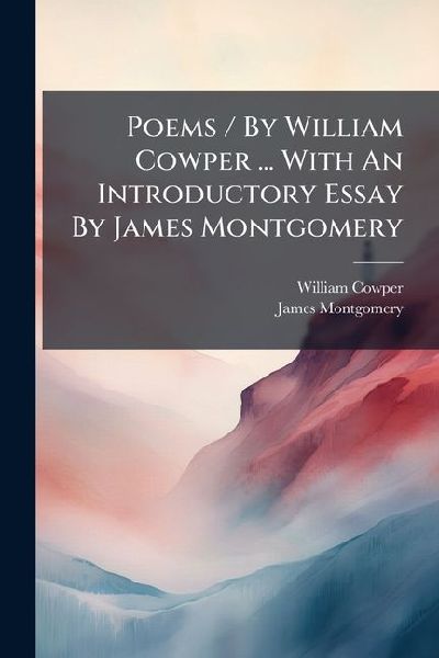 Poems / By William Cowper ... With An Introductory Essay By Ja...