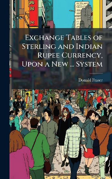 Exchange Tables of Sterling and Indian Rupee Currency, Upon a ...