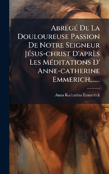 AbrÃ(c)gÃ(c) De La Douloureuse Passion De Notre Seigneur JÃ...