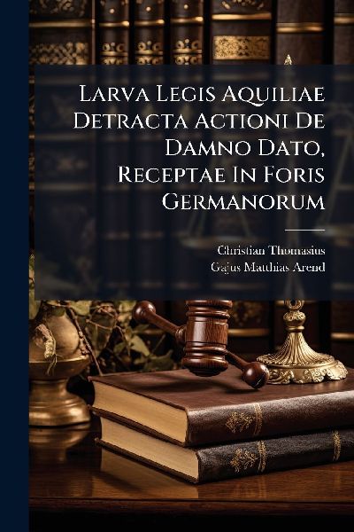 Larva Legis Aquiliae Detracta Actioni De Damno Dato, Receptae ...