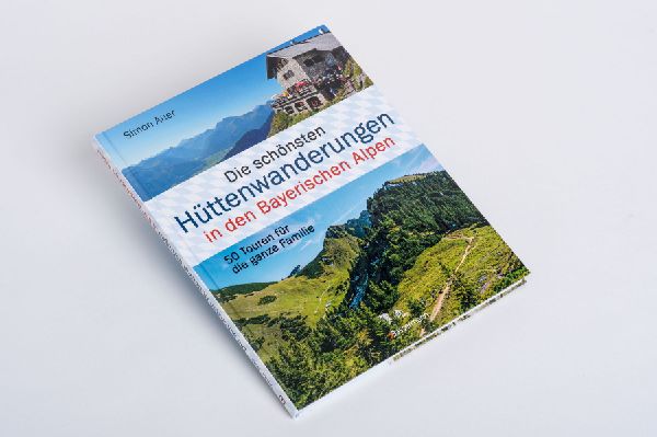 Die schönsten Hüttenwanderungen in den Bayerischen Alpen. 50 Touren für die ganze Familie.