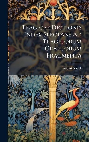 Tragicae Dictionis Index Spectans Ad Tragicorum Graecorum Frag...