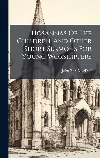 Hosannas Of The Children, And Other Short Sermons For Young Wo...