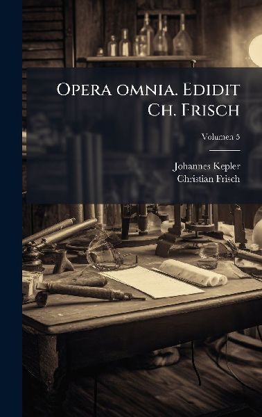 Opera omnia. Edidit Ch. Frisch