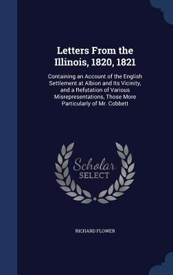 Letters From the Illinois, 1820, 1821: Containing an Account o...