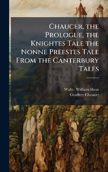 Chaucer, the Prologue, the Knightes Tale the Nonne Preestes Ta...