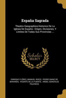 España Sagrada: Theatro Geographico-historico De La Iglesia D...