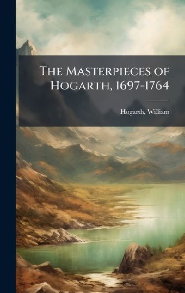 The Masterpieces of Hogarth, 1697-1764